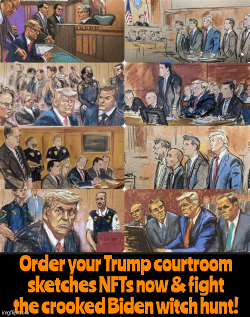 New Trump NFTs for sale! | Order your Trump courtroom sketches NFTs now & fight the crooked Biden witch hunt! | image tagged in trump nfts,maga money,courtroom chaos,david peker,nationl enquirer,broke billionaire | made w/ Imgflip meme maker