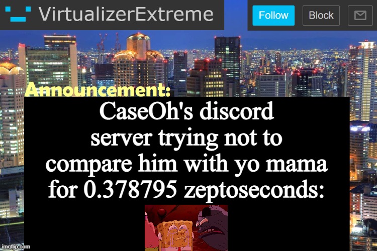 Virtualizer Updated Announcement | CaseOh's discord server trying not to compare him with yo mama for 0.378795 zeptoseconds: | image tagged in virtualizer updated announcement | made w/ Imgflip meme maker