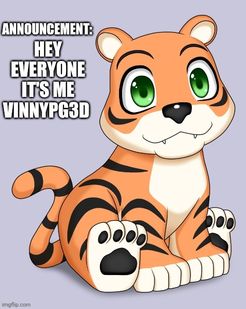 Announcement | ANNOUNCEMENT:; HEY EVERYONE IT'S ME VINNYPG3D | image tagged in announcement | made w/ Imgflip meme maker