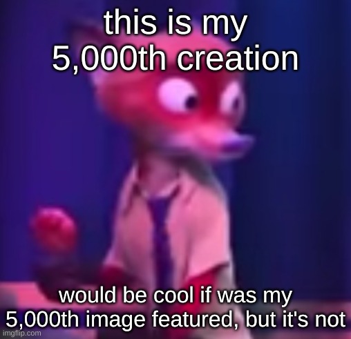 life is cruel(jk lol) | this is my 5,000th creation; would be cool if was my 5,000th image featured, but it's not | image tagged in nick wilde concern | made w/ Imgflip meme maker