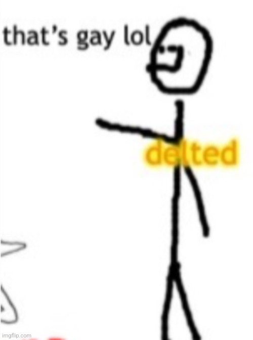 thats gay lol delted | image tagged in thats gay lol delted | made w/ Imgflip meme maker