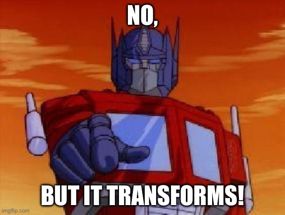 optimus prime | NO, BUT IT TRANSFORMS! | image tagged in optimus prime | made w/ Imgflip meme maker