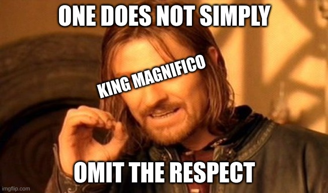 This is the thanks I get be like: | ONE DOES NOT SIMPLY; KING MAGNIFICO; OMIT THE RESPECT | image tagged in memes,one does not simply | made w/ Imgflip meme maker