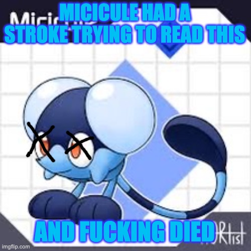Micicule temp (not mine) | MICICULE HAD A STROKE TRYING TO READ THIS AND FUCKING DIED | image tagged in micicule temp not mine | made w/ Imgflip meme maker