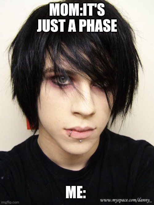 EMO KID | MOM:IT'S JUST A PHASE; ME: | image tagged in emo kid | made w/ Imgflip meme maker