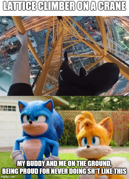 Lattice Climber on a Crane | LATTICE CLIMBER ON A CRANE; MY BUDDY AND ME ON THE GROUND, BEING PROUD FOR NEVER DOING SH*T LIKE THIS | image tagged in james kingston,sonic the hedgehog,lattice climbing,klettern,meme,template | made w/ Imgflip meme maker