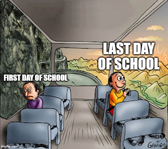 Two guys on a bus | LAST DAY OF SCHOOL; FIRST DAY OF SCHOOL | image tagged in two guys on a bus,school,school memes | made w/ Imgflip meme maker
