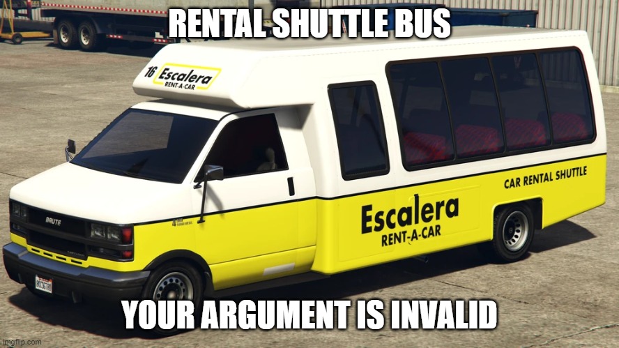 rental shuttle bus | RENTAL SHUTTLE BUS; YOUR ARGUMENT IS INVALID | image tagged in rental shuttle bus | made w/ Imgflip meme maker
