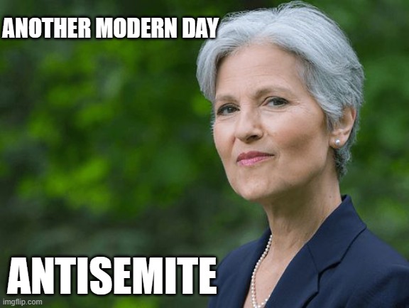 Antisemite Jill Stein | ANOTHER MODERN DAY; ANTISEMITE | image tagged in jill stein | made w/ Imgflip meme maker