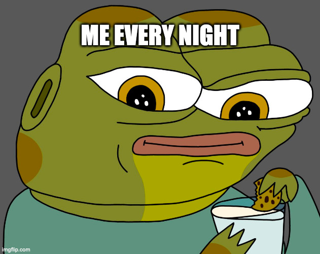 me every night | ME EVERY NIGHT | image tagged in hoppy cookie in milk | made w/ Imgflip meme maker