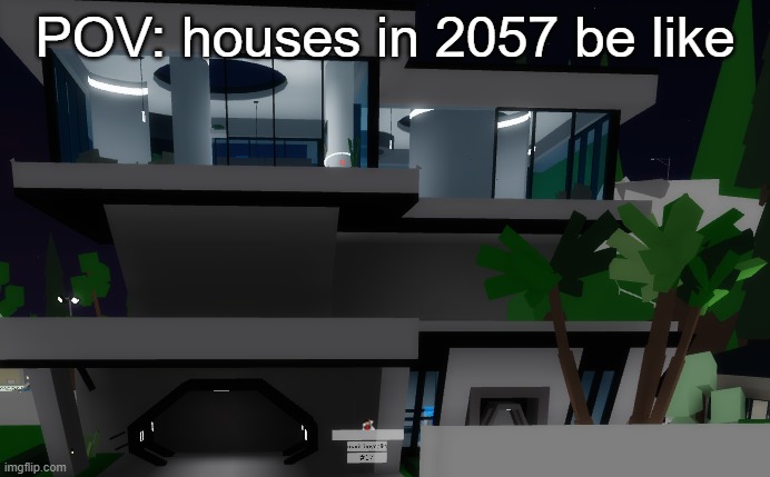 what houses would look like in 2057 | POV: houses in 2057 be like | image tagged in roblox meme | made w/ Imgflip meme maker