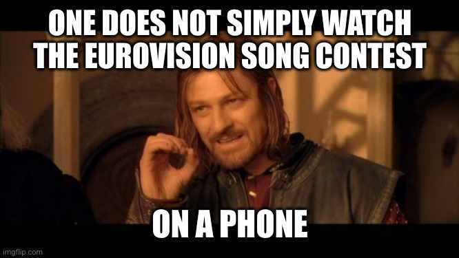 Sean Bean Eurovision | ONE DOES NOT SIMPLY WATCH THE EUROVISION SONG CONTEST; ON A PHONE | image tagged in eurovision | made w/ Imgflip meme maker