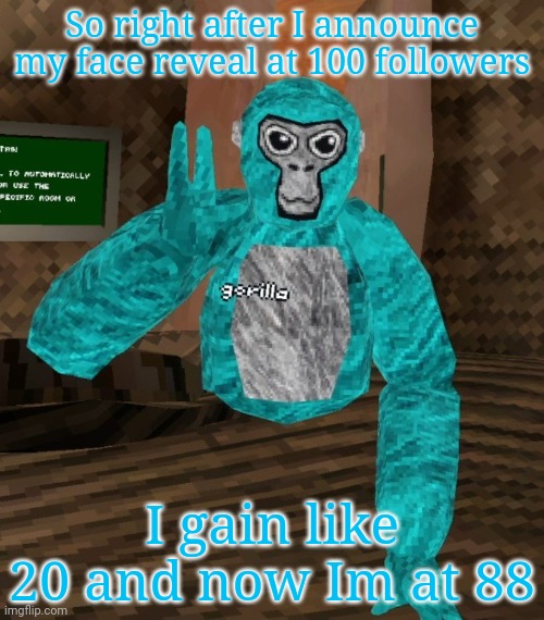 Yup that makes sense | So right after I announce my face reveal at 100 followers; I gain like 20 and now Im at 88 | image tagged in monkey | made w/ Imgflip meme maker