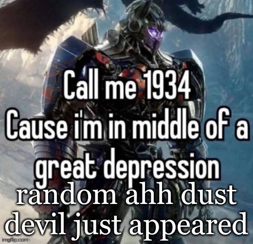 call me 1934 | random ahh dust devil just appeared | image tagged in call me 1934 | made w/ Imgflip meme maker