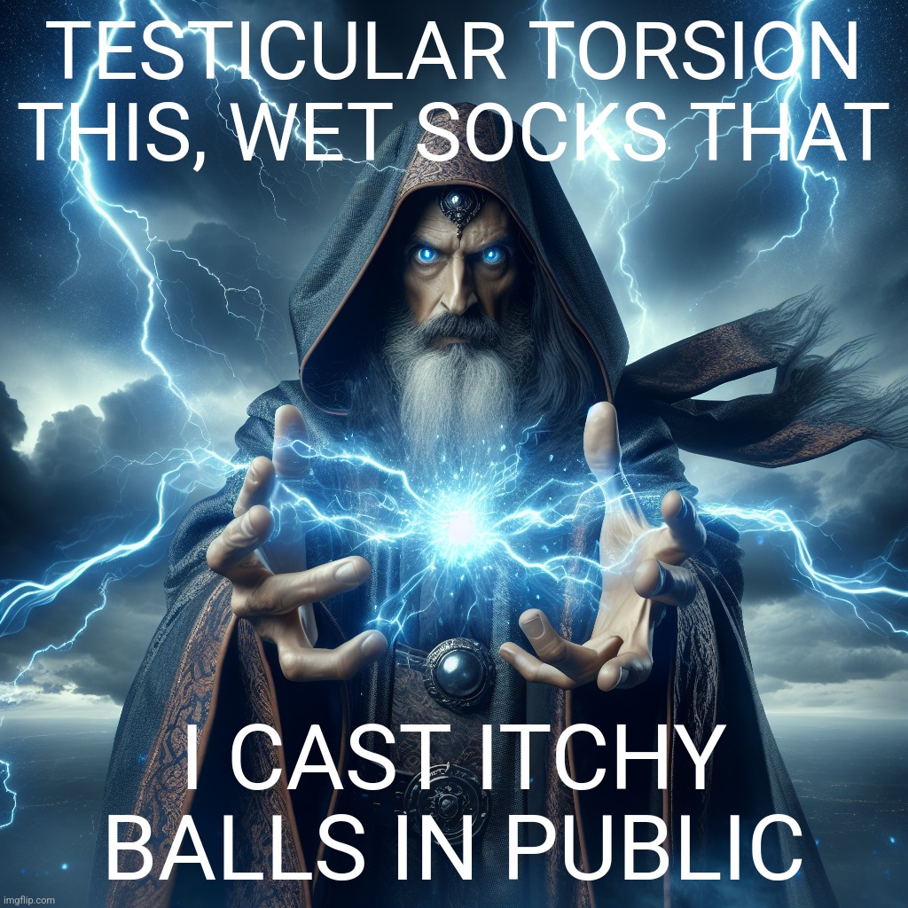 TESTICULAR TORSION THIS, WET SOCKS THAT; I CAST ITCHY BALLS IN PUBLIC | made w/ Imgflip meme maker