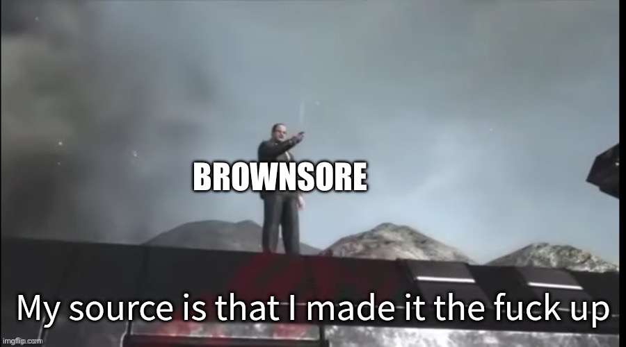 My source | BROWNSORE | image tagged in my source | made w/ Imgflip meme maker
