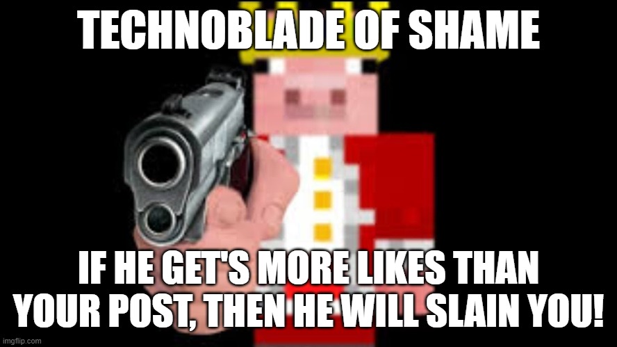 TECHNOBLADE | TECHNOBLADE OF SHAME IF HE GET'S MORE LIKES THAN YOUR POST, THEN HE WILL SLAIN YOU! | image tagged in technoblade | made w/ Imgflip meme maker