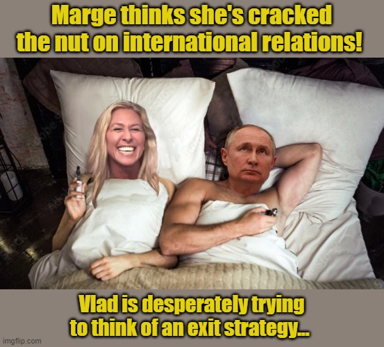 Meanwhile in a Motel 6 in Alaska... | Marge thinks she's cracked the nut on international relations! Vlad is desperately trying to think of an exit strategy... | image tagged in vladimir putin,mtg,russians,republican,maga | made w/ Imgflip meme maker