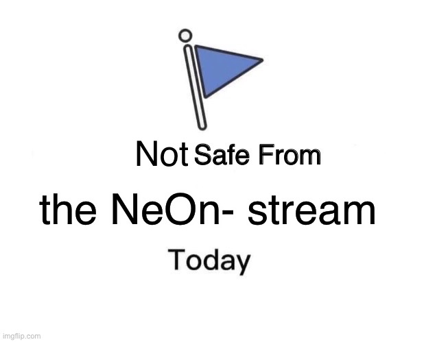 please join it | Not; the NeOn- stream | image tagged in memes,marked safe from | made w/ Imgflip meme maker