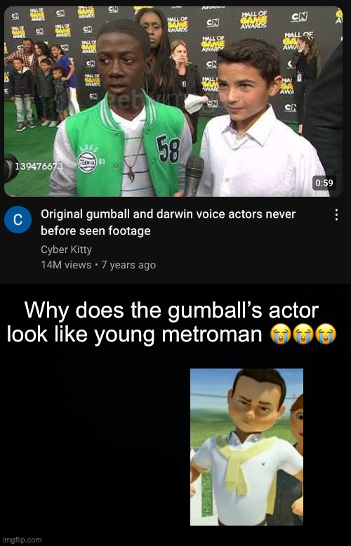 Why does the gumball’s actor look like young metroman 😭😭😭 | image tagged in black background | made w/ Imgflip meme maker