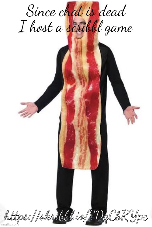 am bacon | Since chat is dead I host a scribbl game; https://skribbl.io/?DqCbRYpc | image tagged in bacon suit | made w/ Imgflip meme maker