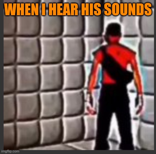 Scout goes insane | WHEN I HEAR HIS SOUNDS | image tagged in scout goes insane | made w/ Imgflip meme maker