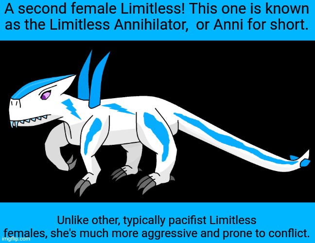 IdidntstealherdesignfromShimoyoustoleherdesignfromShimo | A second female Limitless! This one is known as the Limitless Annihilator,  or Anni for short. Unlike other, typically pacifist Limitless females, she's much more aggressive and prone to conflict. | image tagged in limitless annihilator | made w/ Imgflip meme maker