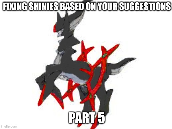 FIXING SHINIES BASED ON YOUR SUGGESTIONS; PART 5 | made w/ Imgflip meme maker