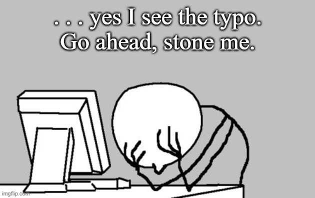 Computer Guy Facepalm Meme | . . . yes I see the typo.
Go ahead, stone me. | image tagged in memes,computer guy facepalm | made w/ Imgflip meme maker