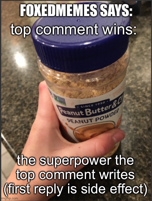 Foxedmemes announcement temp | top comment wins:; the superpower the top comment writes (first reply is side effect) | image tagged in foxedmemes announcement temp | made w/ Imgflip meme maker
