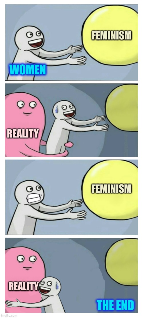 Reality | FEMINISM; WOMEN; REALITY; FEMINISM; REALITY; THE END | image tagged in let the running away balloon go | made w/ Imgflip meme maker