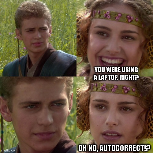 YOU WERE USING A LAPTOP, RIGHT? OH NO, AUTOCORRECT!? | image tagged in anakin padme 4 panel | made w/ Imgflip meme maker