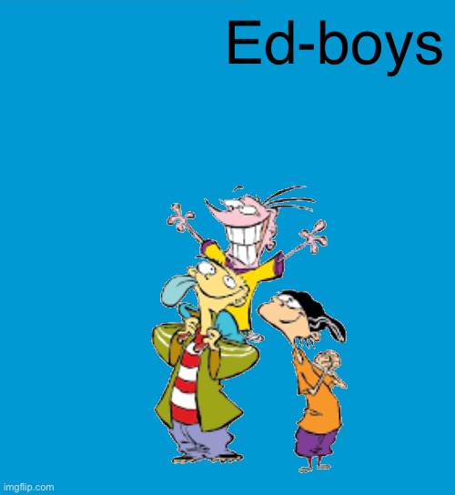 Ed-boys | image tagged in ed-boys,weezer | made w/ Imgflip meme maker