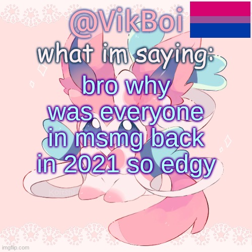 Vik's Sylveon Temp | bro why was everyone in msmg back in 2021 so edgy | image tagged in vik's sylveon temp | made w/ Imgflip meme maker