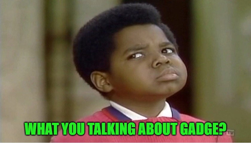 WHAT YOU TALKING ABOUT GADGE? | made w/ Imgflip meme maker