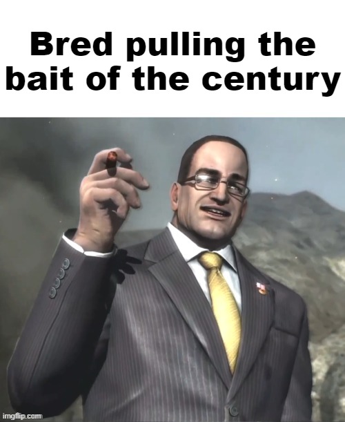armstrong announces announcments | Bred pulling the bait of the century | image tagged in armstrong announces announcments | made w/ Imgflip meme maker