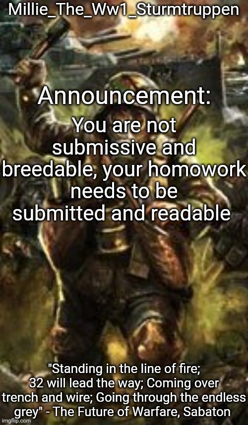 Millie_The_Ww1_Sturmtruppen's Weapons Of The Modern Age template | You are not submissive and breedable, your homowork needs to be submitted and readable | image tagged in millie_the_ww1_sturmtruppen's weapons of the modern age template | made w/ Imgflip meme maker