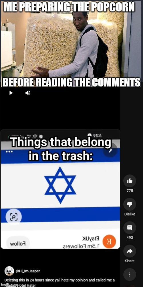 Bro is going to create a war in the comment section ??? | ME PREPARING THE POPCORN; BEFORE READING THE COMMENTS | image tagged in fun,israel,palestine | made w/ Imgflip meme maker