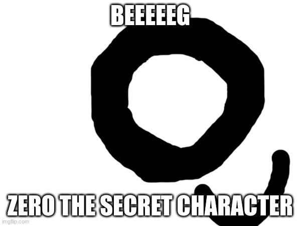 that's all folks....... for now | BEEEEEG; ZERO THE SECRET CHARACTER | image tagged in blank white template,zero,memes,final,character,for now | made w/ Imgflip meme maker