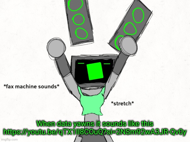 I imagine everyone just looks at her like she just brushed off a heart attack like it's nothing | When data yawns it sounds like this
https://youtu.be/qTX1lI8COuQ?si=2NSm92wA3JR-Qv0y | made w/ Imgflip meme maker