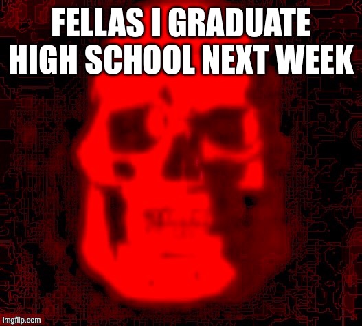 Tf2 skull emoji but deepfried by contentdeleterphotoshop | FELLAS I GRADUATE HIGH SCHOOL NEXT WEEK | image tagged in tf2 skull emoji but deepfried by contentdeleterphotoshop | made w/ Imgflip meme maker