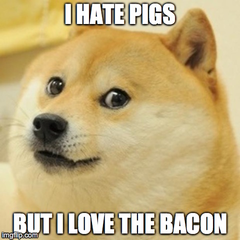 Doge | I HATE PIGS BUT I LOVE THE BACON | image tagged in memes,doge | made w/ Imgflip meme maker