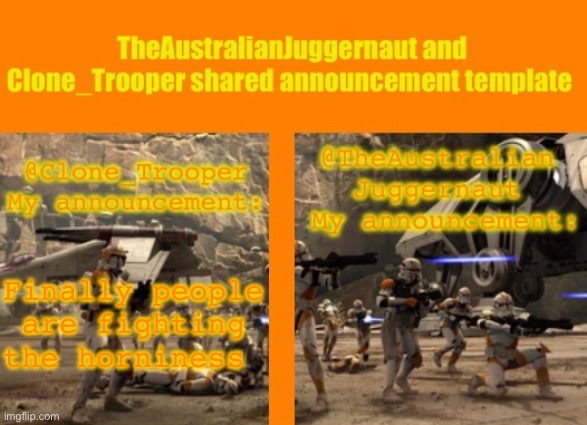 TheAustralianJuggernaut and Clone_Trooper ROTS announcement | Finally people are fighting the horniness | image tagged in theaustralianjuggernaut and clone_trooper rots announcement | made w/ Imgflip meme maker