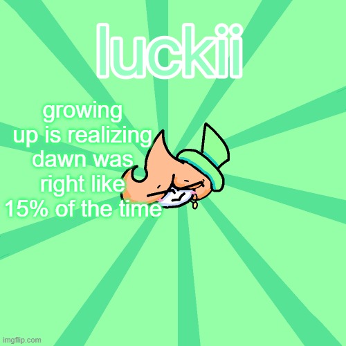 luckii | growing up is realizing dawn was right like 15% of the time | image tagged in luckii | made w/ Imgflip meme maker