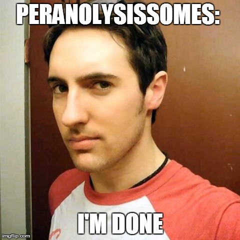 PERANOLYSISSOMES:  I'M DONE | made w/ Imgflip meme maker