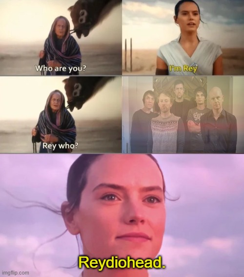 only radiohead song i know is no surprises | Reydiohead. | image tagged in rey who,star wars,sequels,radiohead,rock music,memes | made w/ Imgflip meme maker