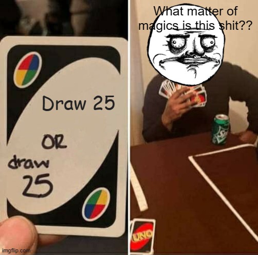 Oof | What matter of magics is this shit?? Draw 25 | image tagged in memes,uno draw 25 cards | made w/ Imgflip meme maker