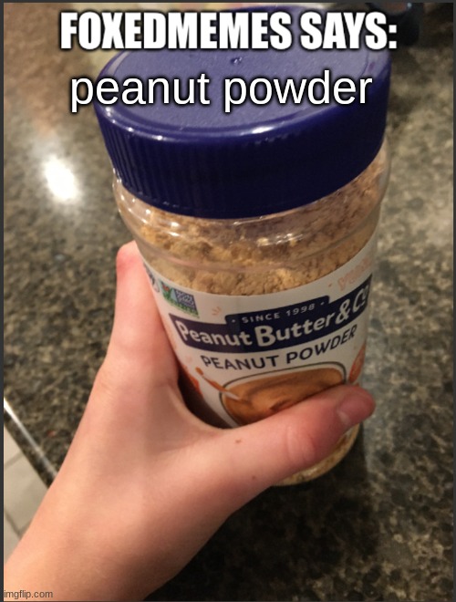 Foxedmemes announcement temp | peanut powder | image tagged in foxedmemes announcement temp | made w/ Imgflip meme maker