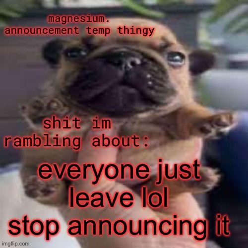 d1 hater right here | everyone just leave lol stop announcing it | image tagged in pug temp | made w/ Imgflip meme maker