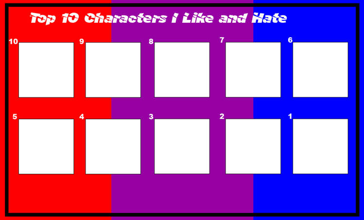 top 10 characters i like and hate Blank Meme Template